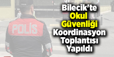 Bilecik'te Okul Güvenliği Koordinasyon Toplantısı yapıldı