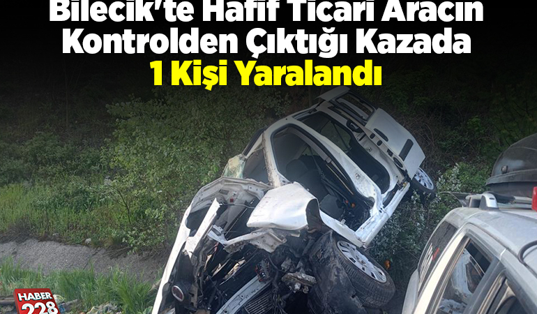 Bilecik’te hafif ticari aracın kontrolden çıktığı kazada 1 kişi yaralandı