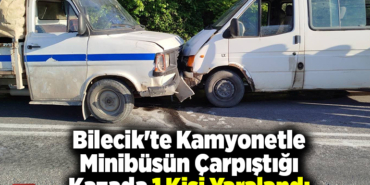 Bilecik'te kamyonetle minibüsün çarpıştığı kazada 1 kişi yaralandı