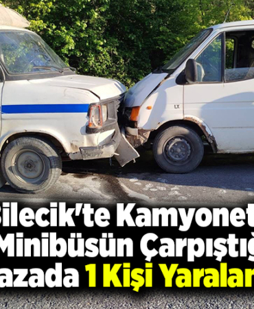 Bilecik'te kamyonetle minibüsün çarpıştığı kazada 1 kişi yaralandı
