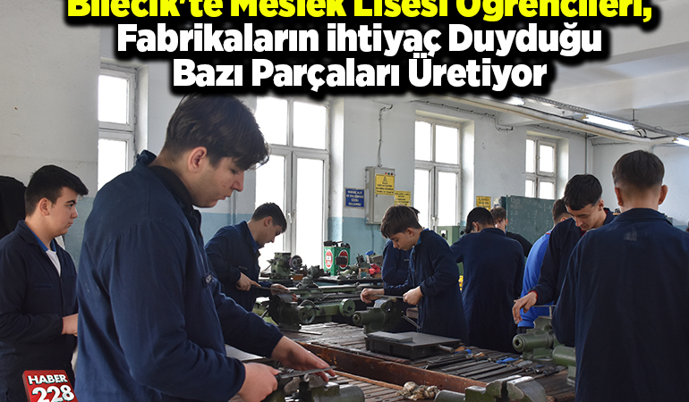 Bilecik’te meslek lisesi öğrencileri, fabrikaların ihtiyaç duyduğu bazı parçaları üretiyor