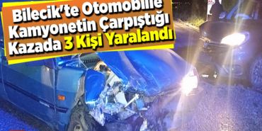 Bilecik'te otomobille kamyonetin çarpıştığı kazada 3 kişi yaralandı