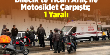 Bilecik’te ticari araç ile motosiklet çarpıştı; 1 yaralı