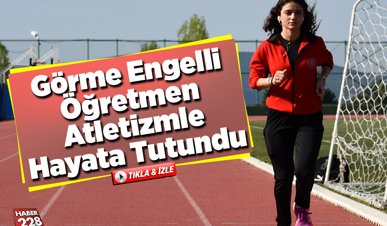 Görme engelli öğretmen atletizmle hayata tutundu
