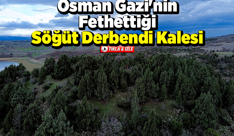 Osman Gazi’nin fethettiği Söğüt Derbendi Kalesi’nin yeri doktora teziyle belirlendi