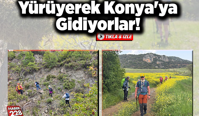 Yürüyerek Konya’ya Gidiyorlar!