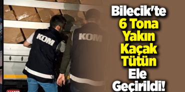 Bilecik'te 6 tona yakın kaçak tütün ele geçirildi