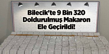 Bilecik'te 9 bin 320 doldurulmuş makaron ele geçirildi