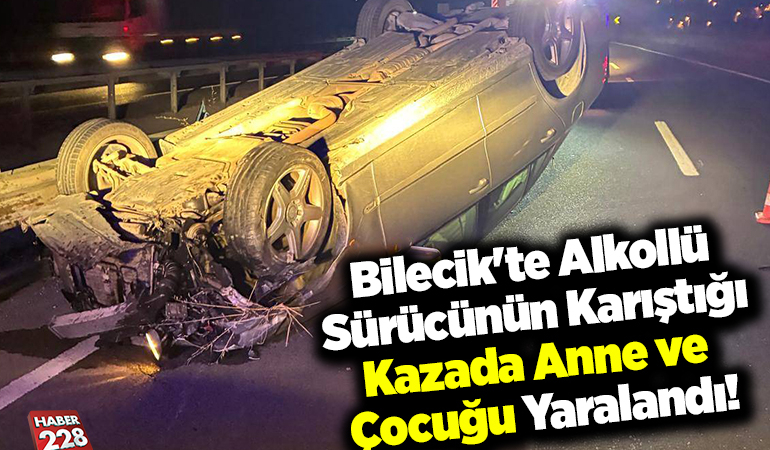 Bilecik’te alkollü sürücünün karıştığı kazada anne ve çocuğu yaralandı