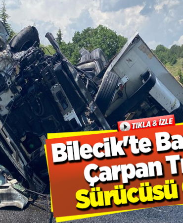 Bilecik'te bariyere çarpan tırın sürücüsü öldü