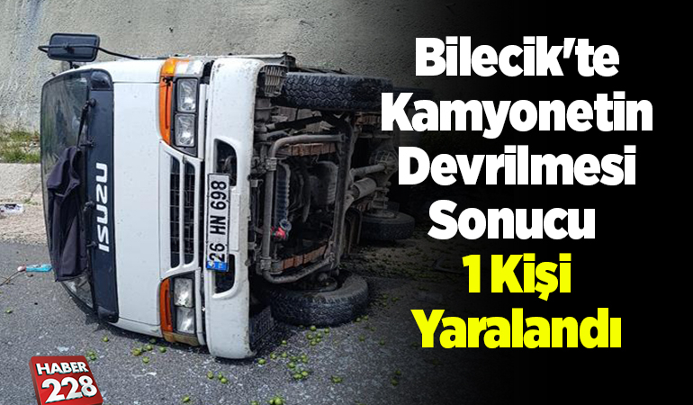 Bilecik’te kamyonetin devrilmesi sonucu 1 kişi yaralandı
