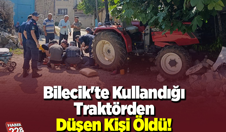 Bilecik’te kullandığı traktörden düşen kişi öldü