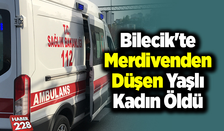 Bilecik’te merdivenden düşen yaşlı kadın öldü
