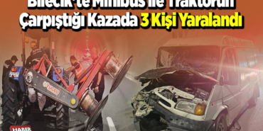 Bilecik'te minibüs ile traktörün çarpıştığı kazada 3 kişi yaralandı