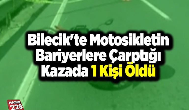 Bilecik’te motosikletin bariyerlere çarptığı kazada 1 kişi öldü