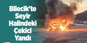 Bilecik'te seyir halindeki çekici yandı
