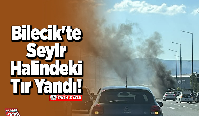 Bilecik’te seyir halindeki tır yandı