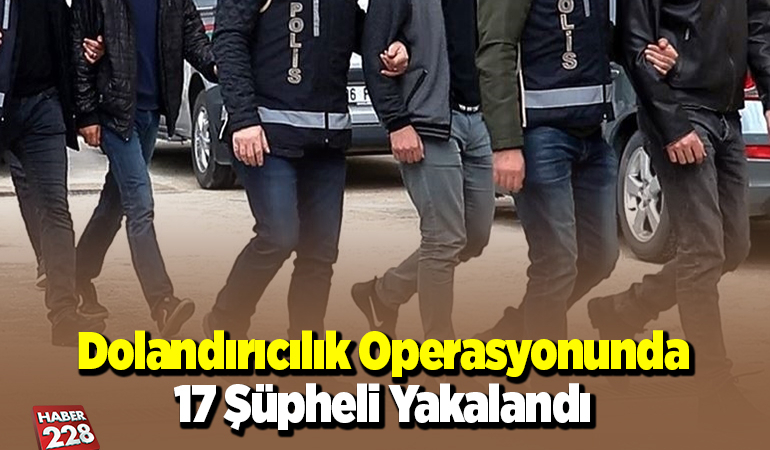 Dolandırıcılık operasyonunda 17 şüpheli yakalandı