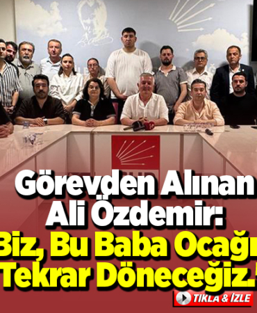 Görevden Alınan Ali Özdemir Biz bu baba ocağına tekrar döneceğiz