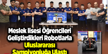 Meslek lisesi öğrencileri geliştirdikleri robotlarla uluslararası şampiyonluğa ulaştı