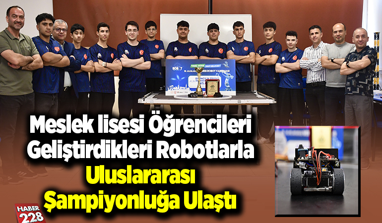 Meslek lisesi öğrencileri geliştirdikleri robotlarla uluslararası şampiyonluğa ulaştı
