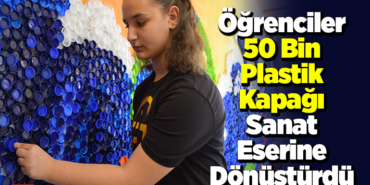 Öğrenciler 50 bin plastik kapağı sanat eserine dönüştürdü