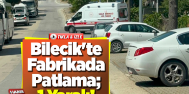Bilecik'te Fabrikada Patlama; 1 Yaralı!