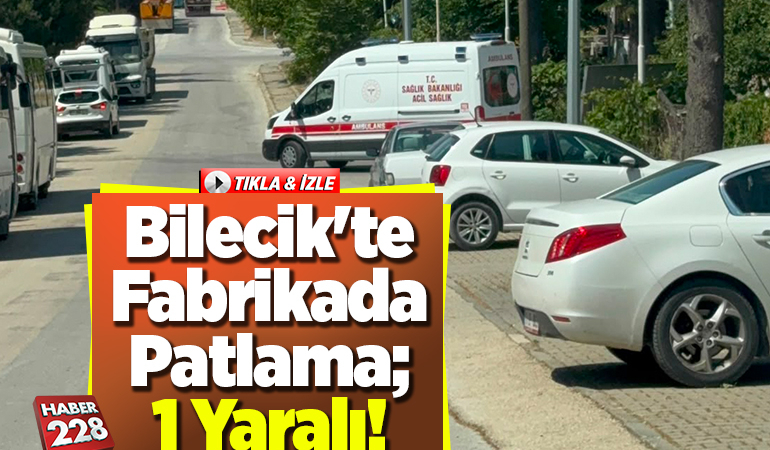 Bilecik'te Fabrikada Patlama; 1 Yaralı!