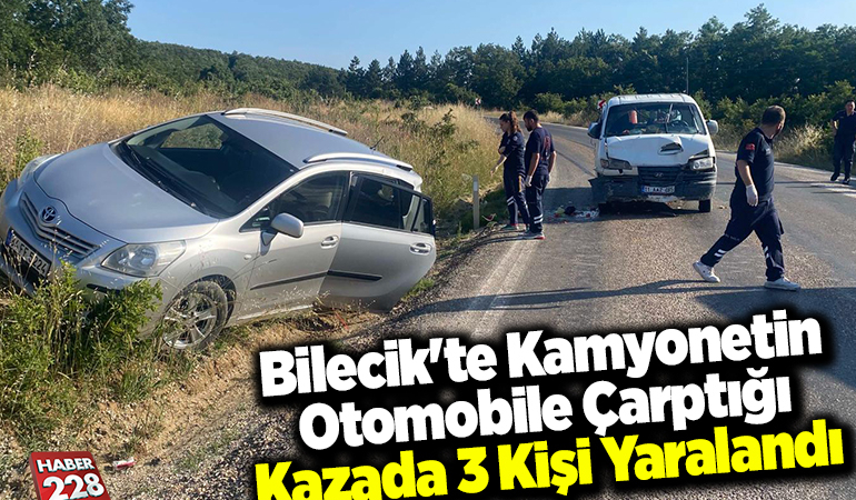 Bilecik’te kamyonetin otomobile çarptığı kazada 3 kişi yaralandı
