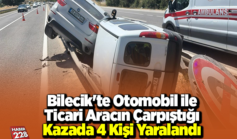 Bilecik’te otomobil ile hafif ticari aracın çarpıştığı kazada 4 kişi yaralandı
