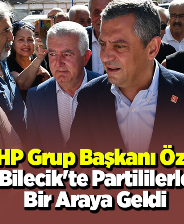CHP Grup Başkanı Özel, Bilecik'te partililerle bir araya geldi