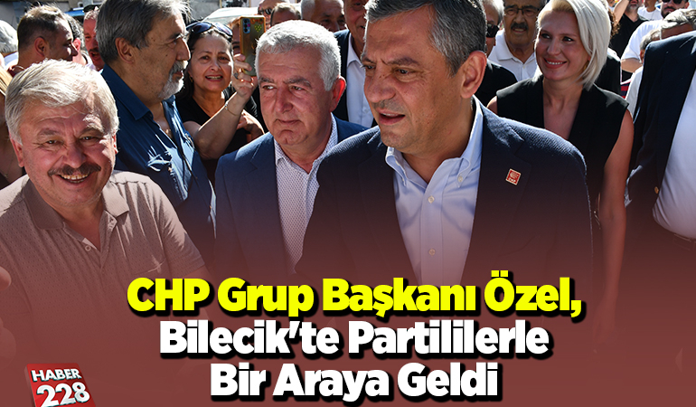 CHP Grup Başkanı Özel, Bilecik’te partililerle bir araya geldi