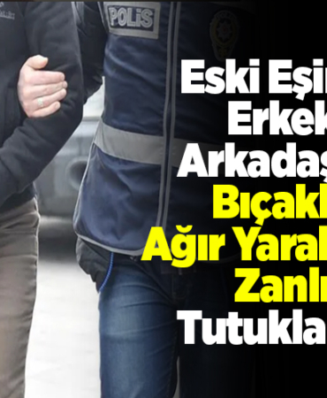 Eski eşinin erkek arkadaşını bıçakla ağır yaralayan zanlı tutuklandı