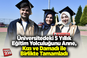 Üniversitedeki 5 yıllık eğitim yolculuğunu anne, kızı ve damadı birlikte tamamladı