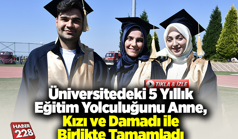 Üniversitedeki 5 yıllık eğitim yolculuğunu anne, kızı ve damadı birlikte tamamladı