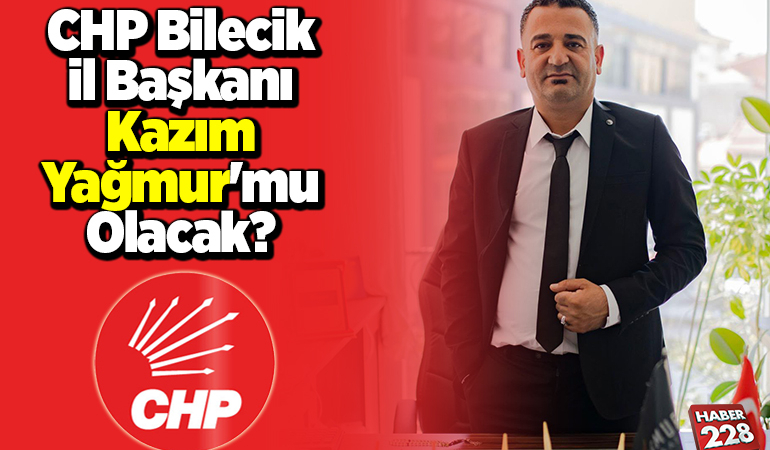 CHP Bilecik İl Başkanı Kazım Yağmur’mu Olacak?
