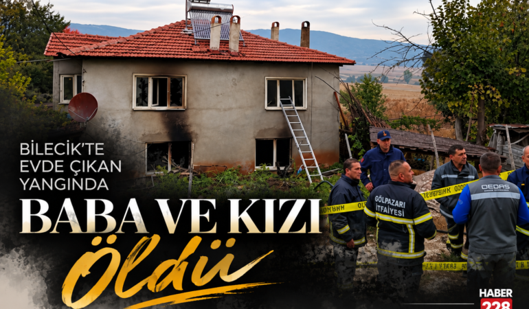 Bilecik’te evde çıkan yangında baba ve kızı öldü