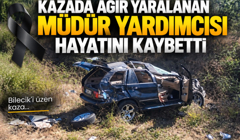 KAZADA AĞIR YARALANAN MÜDÜR YARDIMCISI HAYATINI KAYBETTİ
