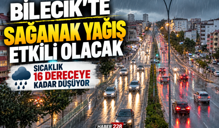 Bilecik’te Sağanak Yağış Etkili Olacak: Sıcaklık 16 Dereceye Kadar Düşüyor