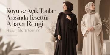 Koyu ve Açık Tonlar Arasında Tesettür Abaya Rengi Nasıl Belirlenir