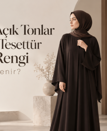 Koyu ve Açık Tonlar Arasında Tesettür Abaya Rengi Nasıl Belirlenir