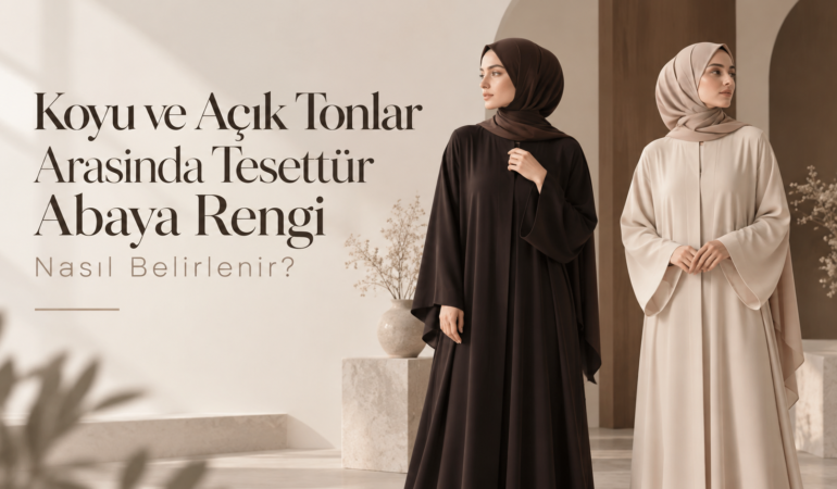 Koyu ve Açık Tonlar Arasında Tesettür Abaya Rengi Nasıl Belirlenir
