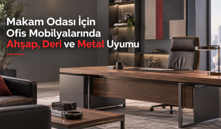 Makam Odası İçin Ofis Mobilyalarında Ahşap, Deri ve Metal Uyumu