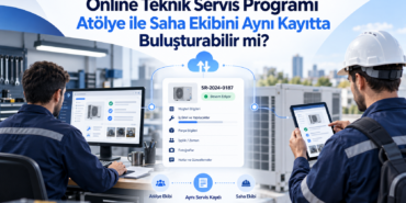 Online Teknik Servis Programı Atölye ile Saha Ekibini Aynı Kayıtta Buluşturabilir mi
