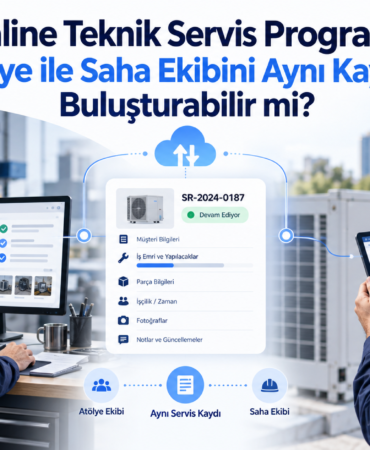 Online Teknik Servis Programı Atölye ile Saha Ekibini Aynı Kayıtta Buluşturabilir mi