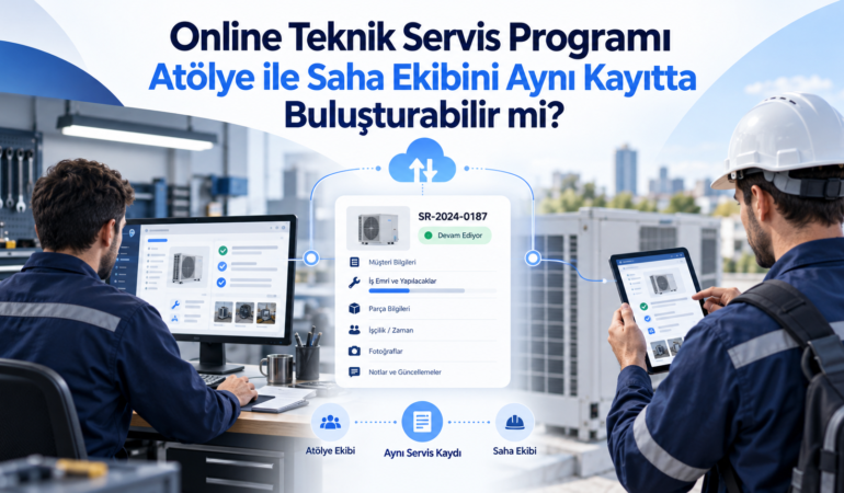 Online Teknik Servis Programı Atölye ile Saha Ekibini Aynı Kayıtta Buluşturabilir mi?