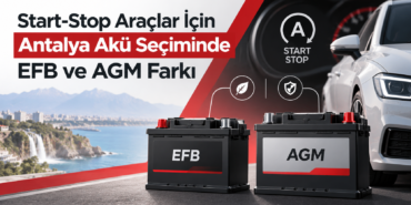 Start-Stop Araçlar İçin Antalya Akü Seçiminde EFB ve AGM Farkı